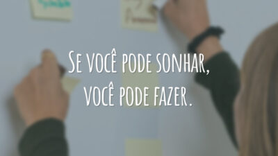 Se você pode sonhar, você pode fazer.