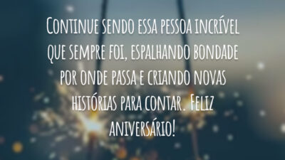Continue sendo essa pessoa incrível que sempre foi, espalhando bondade por onde passa e criando novas histórias para contar. Feliz aniversário!