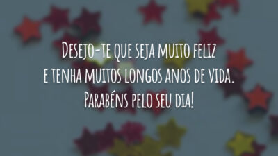 Desejo-te que seja muito feliz e tenha muitos longos anos de vida. Parabéns pelo seu dia!