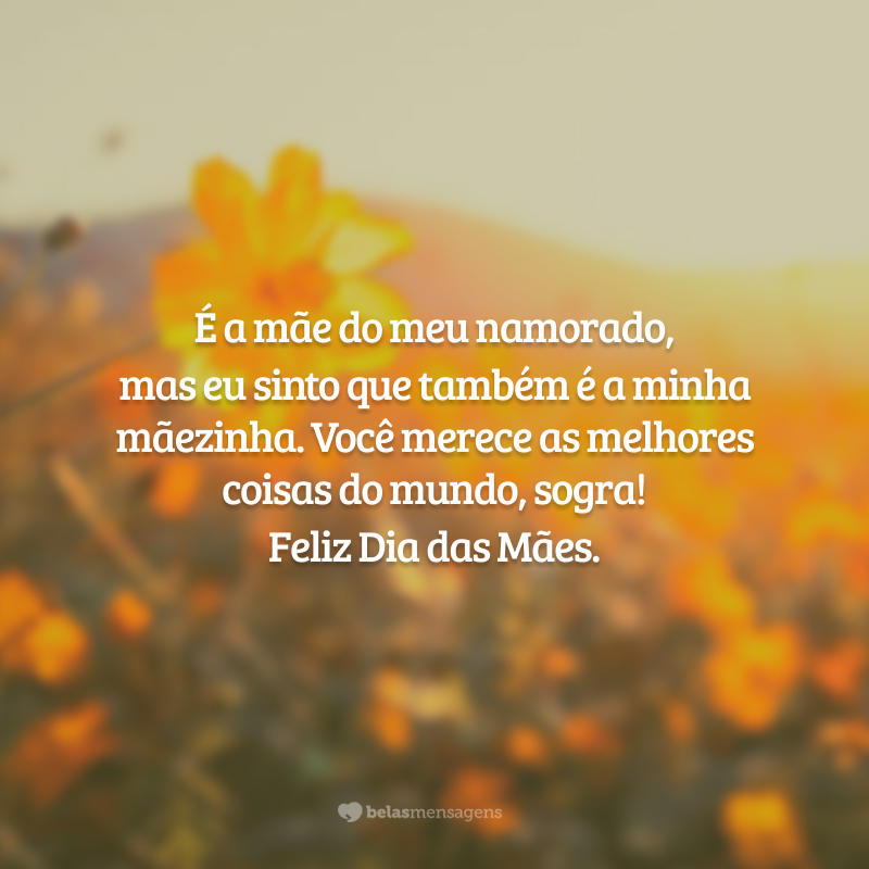 É a mãe do meu namorado, mas eu sinto que também é a minha mãezinha. Você merece as melhores coisas do mundo, sogra! Feliz Dia das Mães.