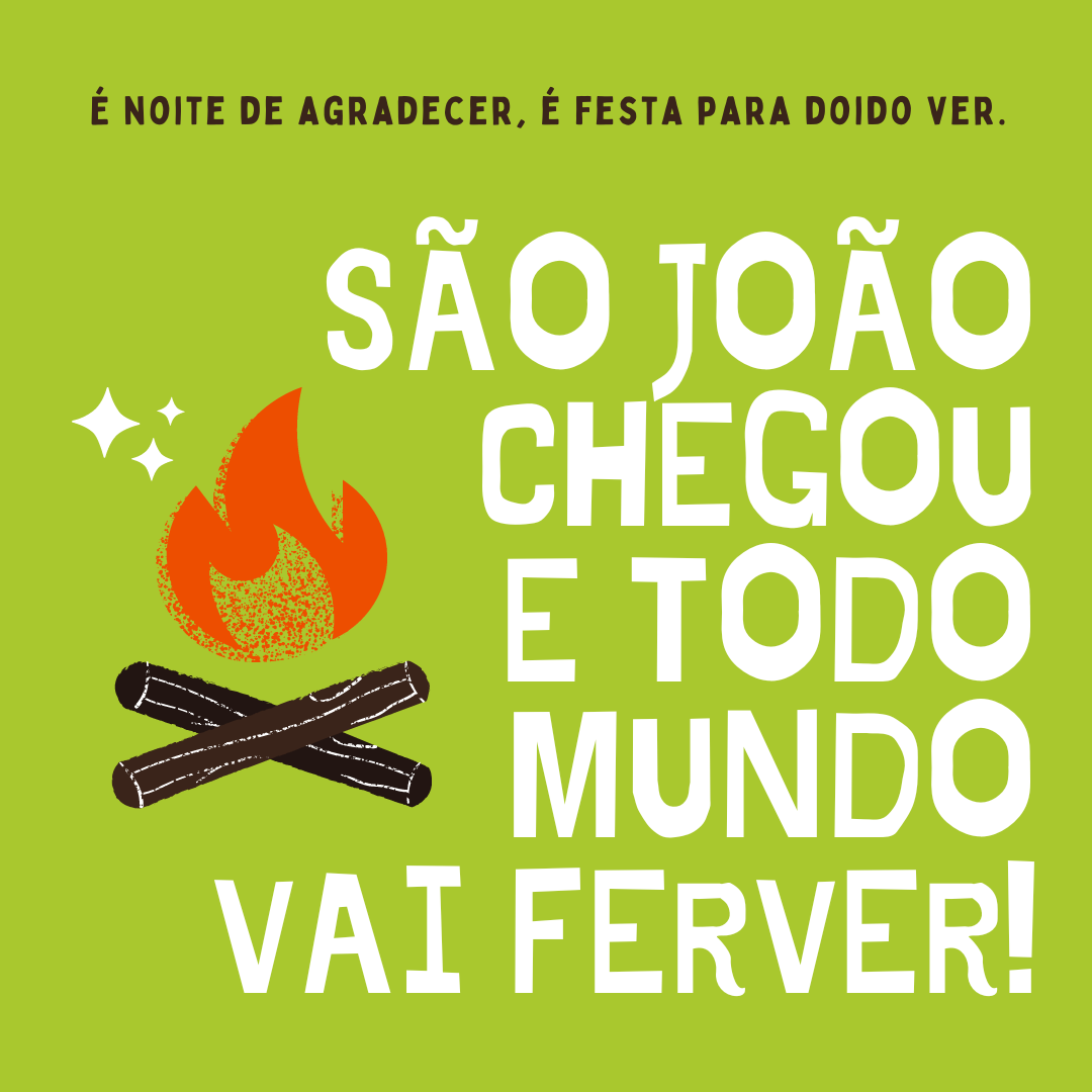 É noite de agradecer, é festa para doido ver. São João chegou e todo mundo vai ferver!