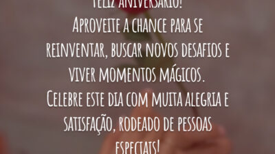 Feliz aniversário! Aproveite a chance para se reinventar, buscar novos desafios e viver momentos mágicos. Celebre este dia com muita alegria e satisfação, rodeado de pessoas especiais!