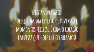 Feliz aniversário! Desejo um dia repleto de diversão e momentos felizes. É com o coração em festa que hoje lhe celebramos!