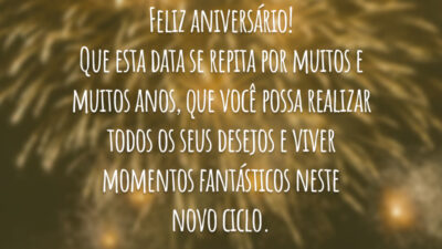 Feliz aniversário! Que esta data se repita por muitos e muitos anos, que você possa realizar todos os seus desejos e viver momentos fantásticos neste novo ciclo.