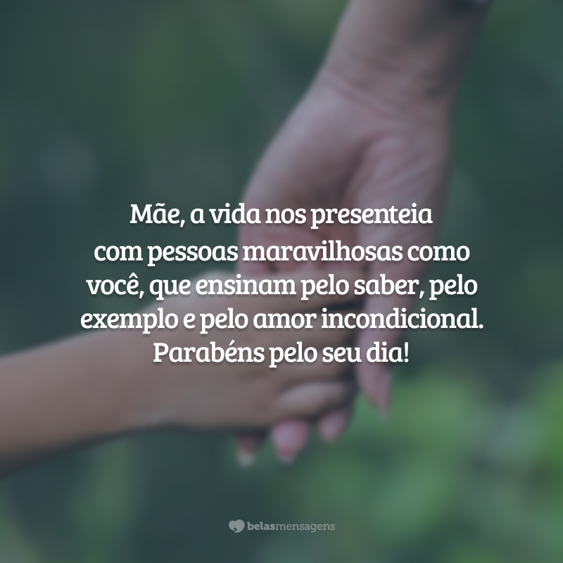 Mãe, a vida nos presenteia com pessoas maravilhosas como você, que ensinam pelo saber, pelo exemplo e pelo amor incondicional. Parabéns pelo seu dia!