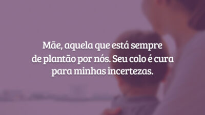 Mãe, aquela que está sempre de plantão por nós. Seu colo é cura para minhas incertezas.