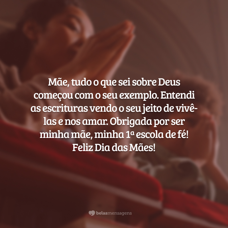 Mãe, Deus em Sua sabedoria te chamou para assumir essa sagrada missão de ser família, pois Ele conhece seu coração desejoso por ser presença d'Ele aonde for. Obrigada por nos ensinar a fé, a amar a Deus sobre todas as coisas. Feliz Dia das Mães!