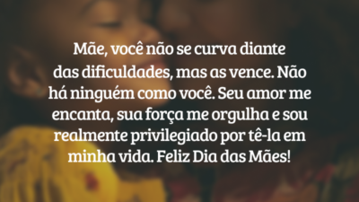 Mãe, você não se curva diante das dificuldades, mas as vence. Seu amor me encanta, sua força me orgulha e sou realmente privilegiado por tê-la em minha vida. Feliz Dia das Mães!