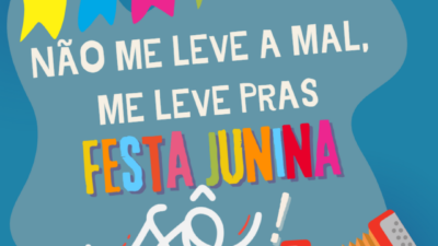 Não me leve a mal, me leve pras Festa Junina, sô!