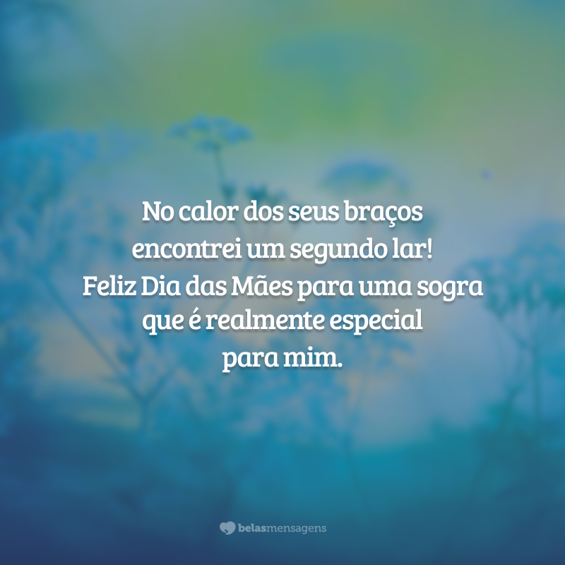 No calor dos seus braços encontrei um segundo lar! Feliz Dia das Mães para uma sogra que é realmente especial para mim.