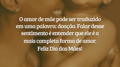 O amor de mãe pode ser traduzido em uma palavra: doação. Falar desse sentimento é entender que ele é a mais completa forma de amor. Feliz Dia das Mães!
