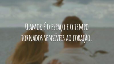 O amor é o espaço e o tempo tornados sensíveis ao coração.