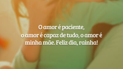O amor é paciente, o amor é capaz de tudo, o amor é minha mãe. Feliz dia, rainha!