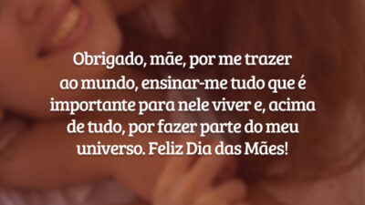Obrigado, mãe, por me trazer ao mundo, ensinar-me tudo que é importante para nele viver e, acima de tudo, por fazer parte do meu universo. Feliz Dia das Mães!