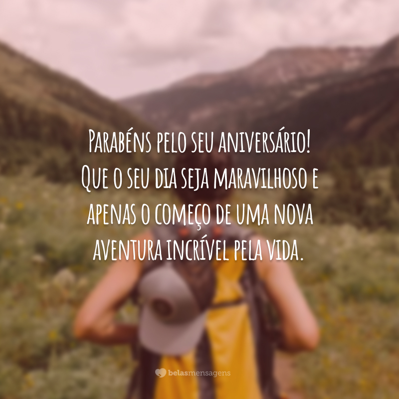 Parabéns pelo seu aniversário! Que o seu dia seja maravilhoso e apenas o começo de uma nova aventura incrível pela vida.