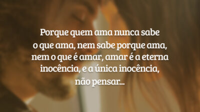 Porque quem ama nunca sabe o que ama, nem sabe porque ama,&hellip;