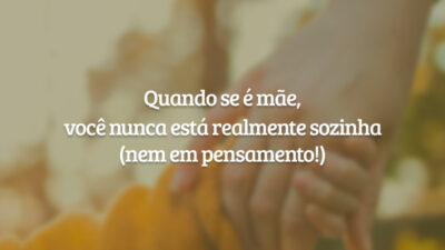 Quando se é mãe, você nunca está realmente sozinha (nem em pensamento!)