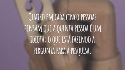 Quatro em cada cinco pessoas pensam que a quinta pessoa é um idiota: o que está fazendo a pergunta para a pesquisa.