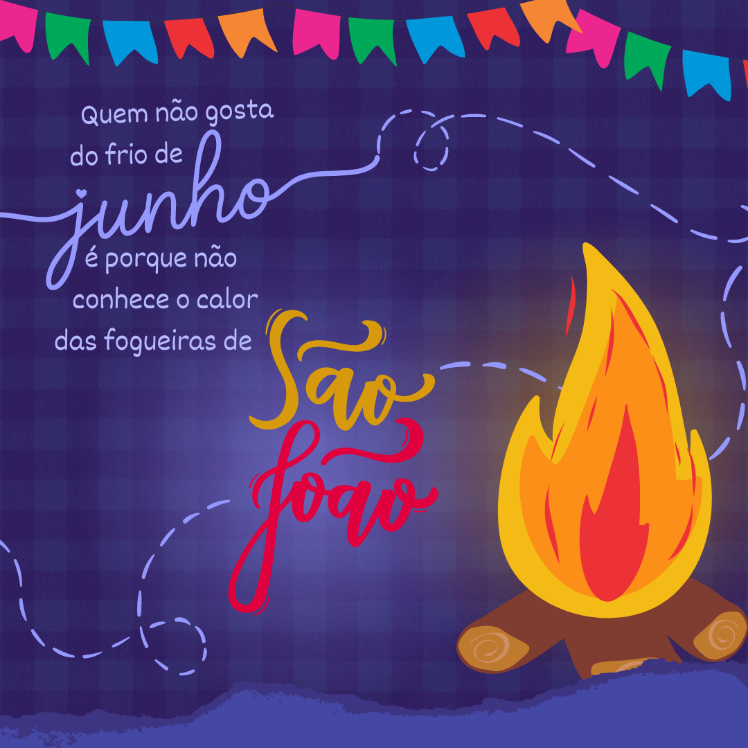 Quem não gosta do frio de junho é porque não conhece o calor das fogueiras de São João!