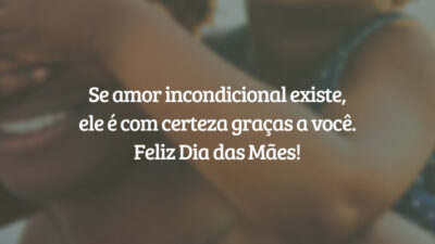 Se amor incondicional existe, ele é com certeza graças a você. Feliz Dia das Mães!