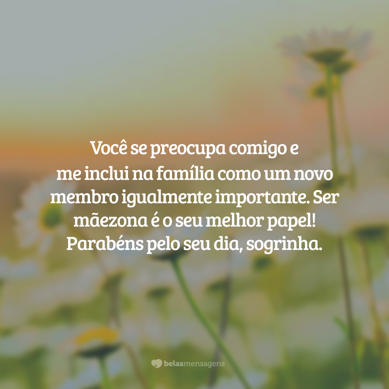 Você se preocupa comigo e me inclui na família como um novo membro igualmente importante. Ser mãezona é o seu melhor papel! Parabéns pelo seu dia, sogrinha.