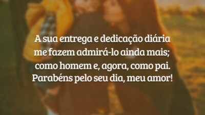 A sua entrega e dedicação me fazem admirá-lo ainda mais como homem, e agora também como pai. Parabéns pelo seu dia especial, meu amor!