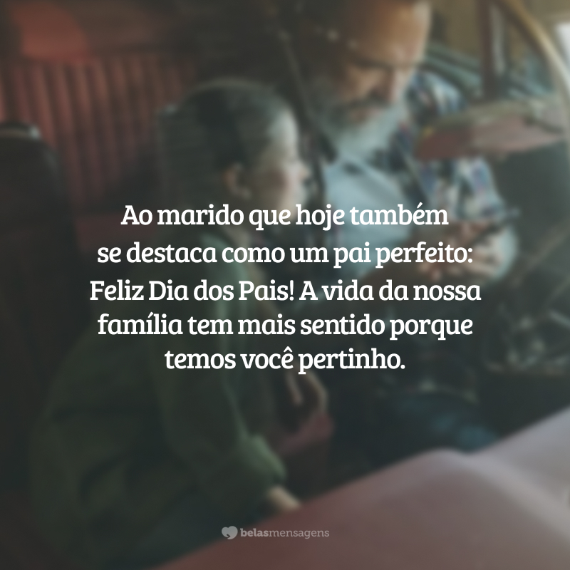 Ao marido que hoje também se destaca como um pai perfeito: Feliz Dia dos Pais! A vida da nossa família tem mais sentido porque temos você pertinho.