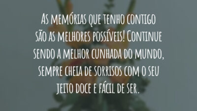 As memórias que tenho contigo são as melhores possíveis! Continue sendo a melhor cunhada do mundo, sempre cheia de sorrisos com o seu jeito doce e fácil de ser.