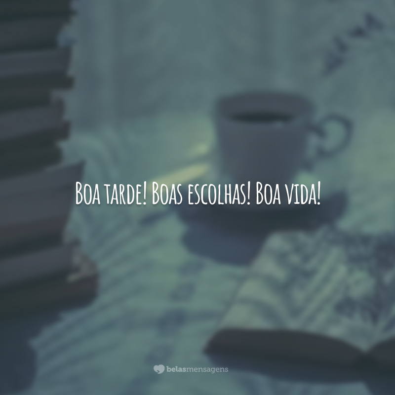 Boa tarde! Boas escolhas! Boa vida!