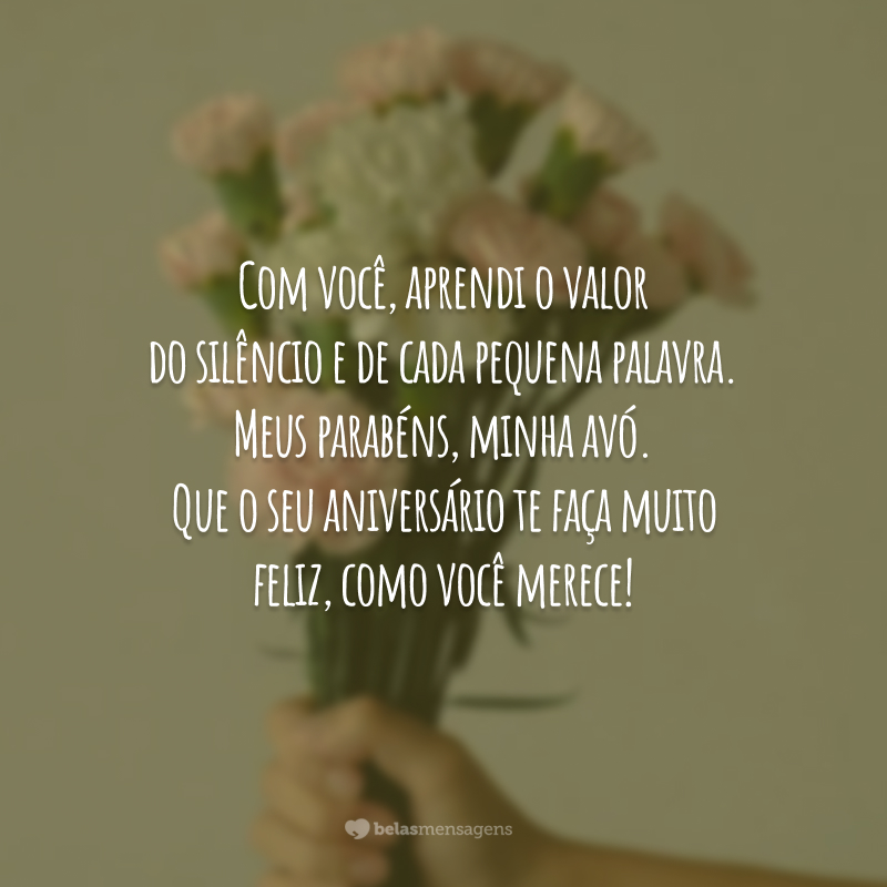 Com você, aprendi o valor do silêncio e de cada pequena palavra. Meus parabéns, minha avó. Que o seu aniversário te faça muito feliz, como você merece!