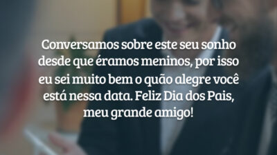 Conversamos sobre este seu sonho desde que éramos meninos, por isso eu sei muito bem o quão alegre você está nessa data. Feliz Dia dos Pais, meu grande amigo!