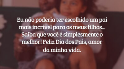 Eu não poderia ter escolhido um pai mais incrível para os meus filhos... Saiba que você é simplesmente o melhor! Feliz Dia dos Pais, amor da minha vida.