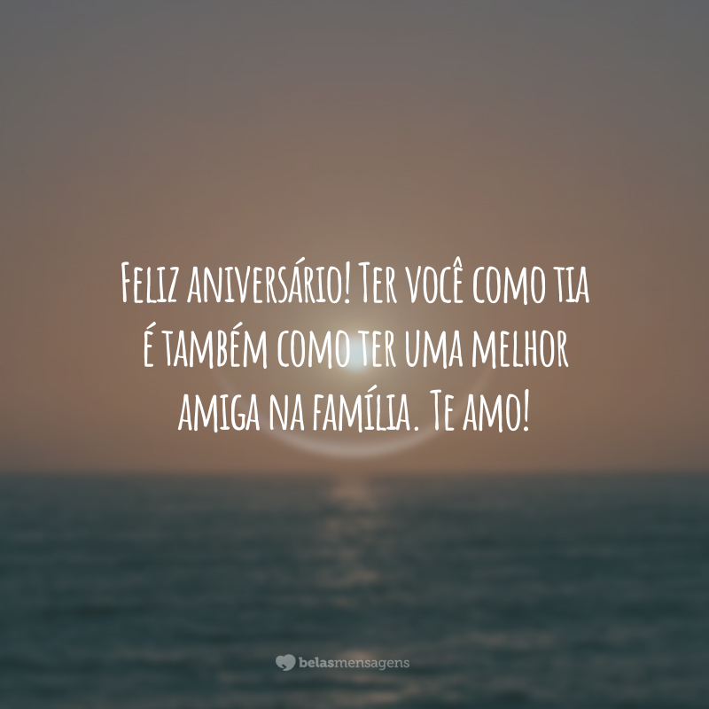 Feliz aniversário! Ter você como tia é também como ter uma melhor amiga na família. Te amo!