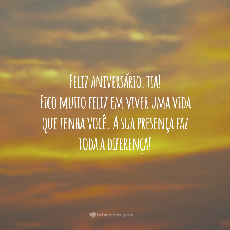 Feliz aniversário, tia! Fico muito feliz em viver uma vida que tenha você. A sua presença faz toda a diferença!