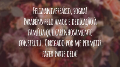 Feliz aniversário, sogra! Parabéns pelo amor e dedicação à família que carinhosamente construiu. Obrigado por me permitir fazer parte dela!