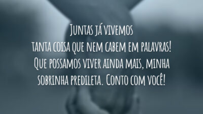Juntas já vivemos tanta coisa que nem cabem em palavras! Que possamos viver ainda mais, minha sobrinha predileta. Conto com você!