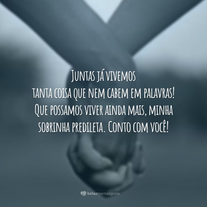 Juntas já vivemos tanta coisa que nem cabem em palavras! Que possamos viver ainda mais, minha sobrinha predileta. Conto com você!