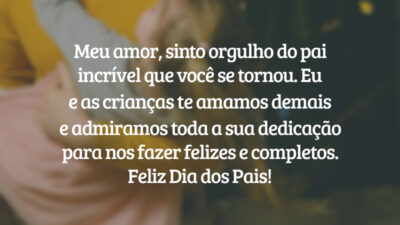 Meu amor, sinto orgulho do pai incrível que você se tornou. Eu e as crianças te amamos demais e admiramos toda a sua dedicação para nos fazer felizes e completos. Feliz Dia dos Pais!
