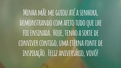 Minha mãe me guiou até a senhora, demonstrando com afeto tudo que lhe foi ensinada. Hoje, tenho a sorte de conviver contigo, uma eterna fonte de inspiração. Feliz aniversário, vovó!