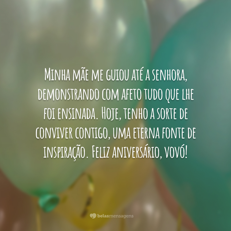 Minha mãe me guiou até a senhora, demonstrando com afeto tudo que lhe foi ensinada. Hoje, tenho a sorte de conviver contigo, uma eterna fonte de inspiração. Feliz aniversário, vovó!