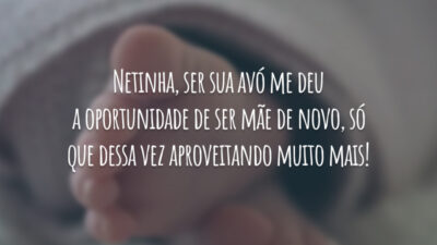 Netinha, ser sua avó me deu a oportunidade de ser mãe de novo, só que dessa vez aproveitando muito mais!