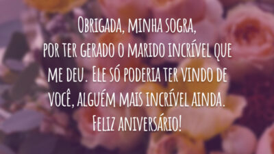 Obrigada, minha sogra, por ter gerado o marido incrível que me deu. Ele só poderia ter vindo de você, alguém mais incrível ainda. Feliz aniversário!