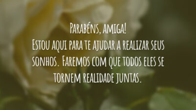 Parabéns, amiga! Estou aqui para te ajudar a realizar seus sonhos. Faremos com que todos eles se tornem realidade juntas.