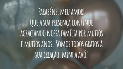 Parabéns, meu amor! Que a sua presença continue agraciando nossa família por muitos e muitos anos. Somos todos gratos à sua criação, minha avó!