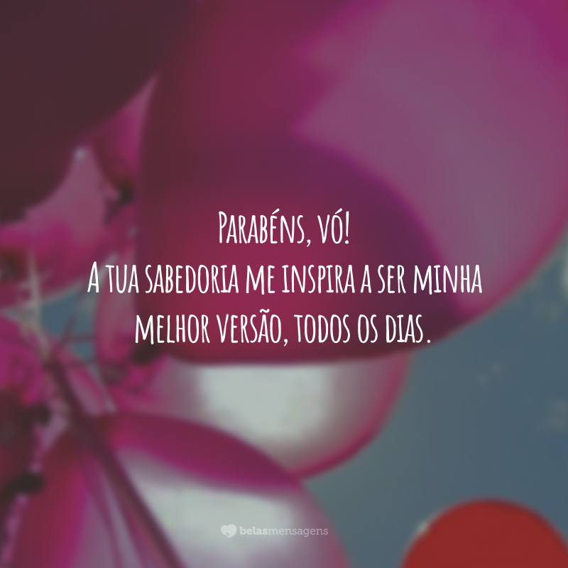 Parabéns, vó! A tua sabedoria me inspira a ser minha melhor versão, todos os dias.