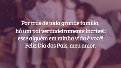 Por trás de toda grande família, há um pai verdadeiramente incrível: esse alguém em minha vida é você! Feliz Dia dos Pais, meu amor.