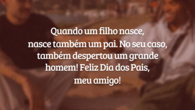 Quando um filho nasce, nasce também um pai. No seu caso, também despertou um grande homem! Feliz Dia dos Pais, meu amigo!