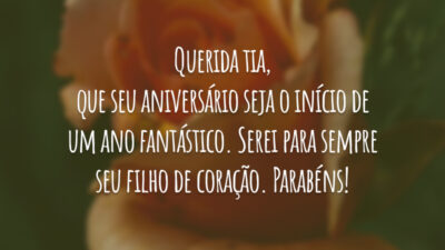 Querida tia, que seu aniversário seja o início de um ano fantástico. Serei para sempre seu filho de coração. Parabéns!