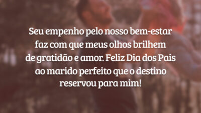 Seu empenho pelo nosso bem-estar faz com que meus olhos brilhem de gratidão e amor. Feliz Dia dos Pais ao marido perfeito que o destino reservou para mim!