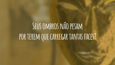 Seus ombros não pesam por terem que carregar tantas faces?